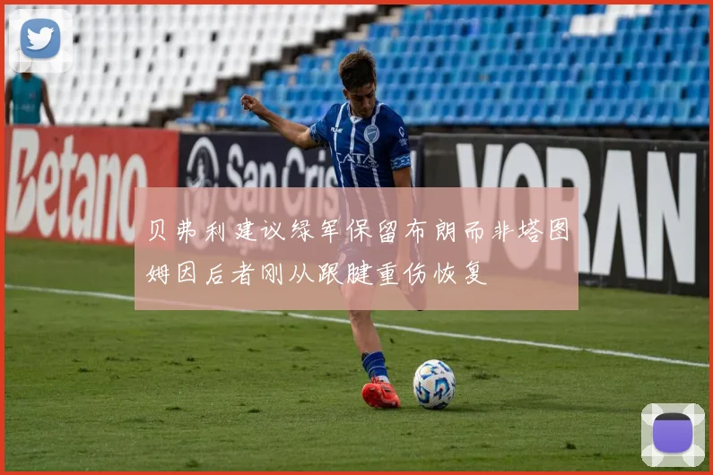 贝弗利建议绿军保留布朗而非塔图姆因后者刚从跟腱重伤恢复