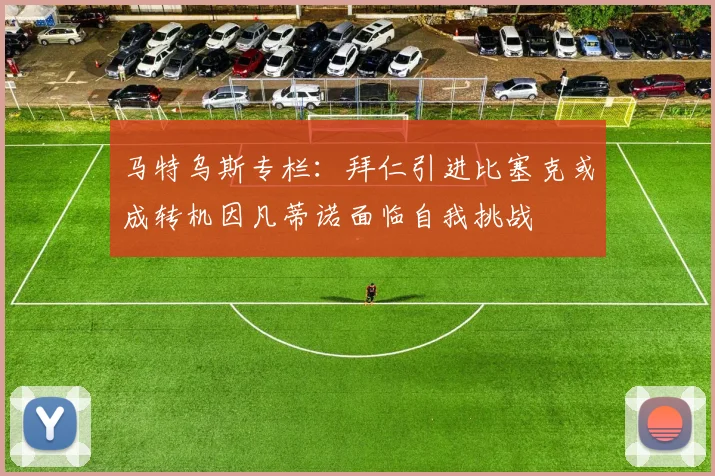 马特乌斯专栏：拜仁引进比塞克或成转机因凡蒂诺面临自我挑战